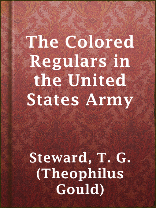 Title details for The Colored Regulars in the United States Army by T. G. (Theophilus Gould) Steward - Available